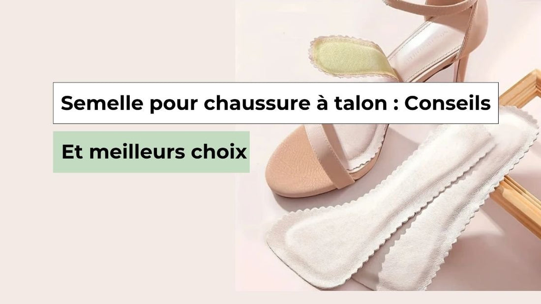 Semelle pour chaussure à talon : confort, élégance et les meilleurs modèles à adopter - Semello.fr